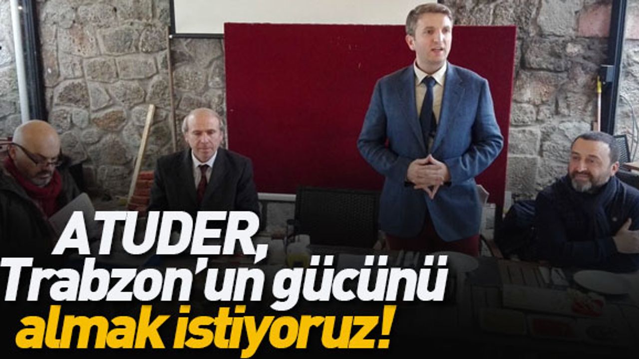 ATUDER, Trabzon'da toplantı yaptı...