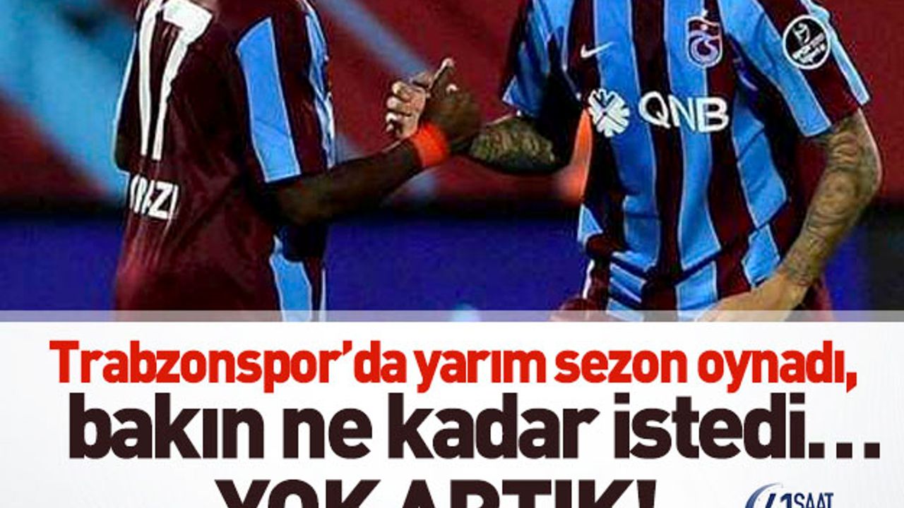 Trabzonspor’da yarım sezon oynadı, bakın ne kadar istedi…