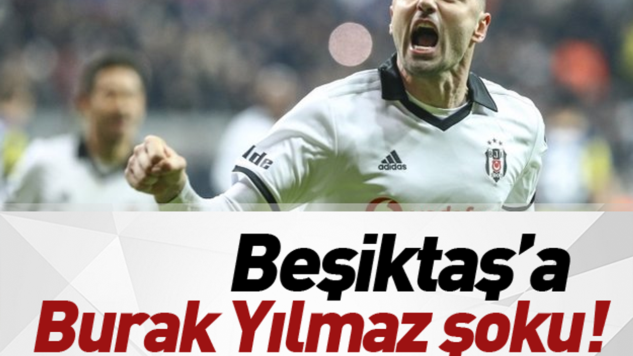 Beşiktaş'a Burak Yılmaz şoku!