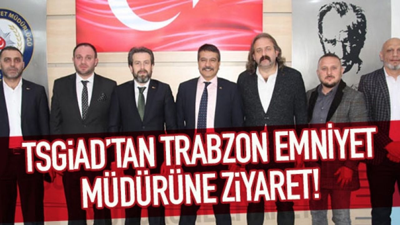 TSGİAD'tan Trabzon Emniyet Müdürüne ziyaret