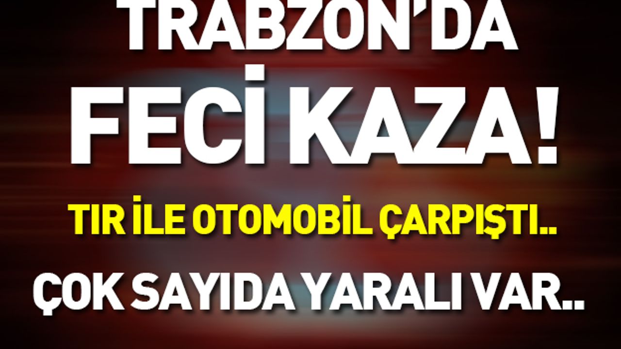 Trabzon'da feci kaza! Çok sayıda yaralı var..