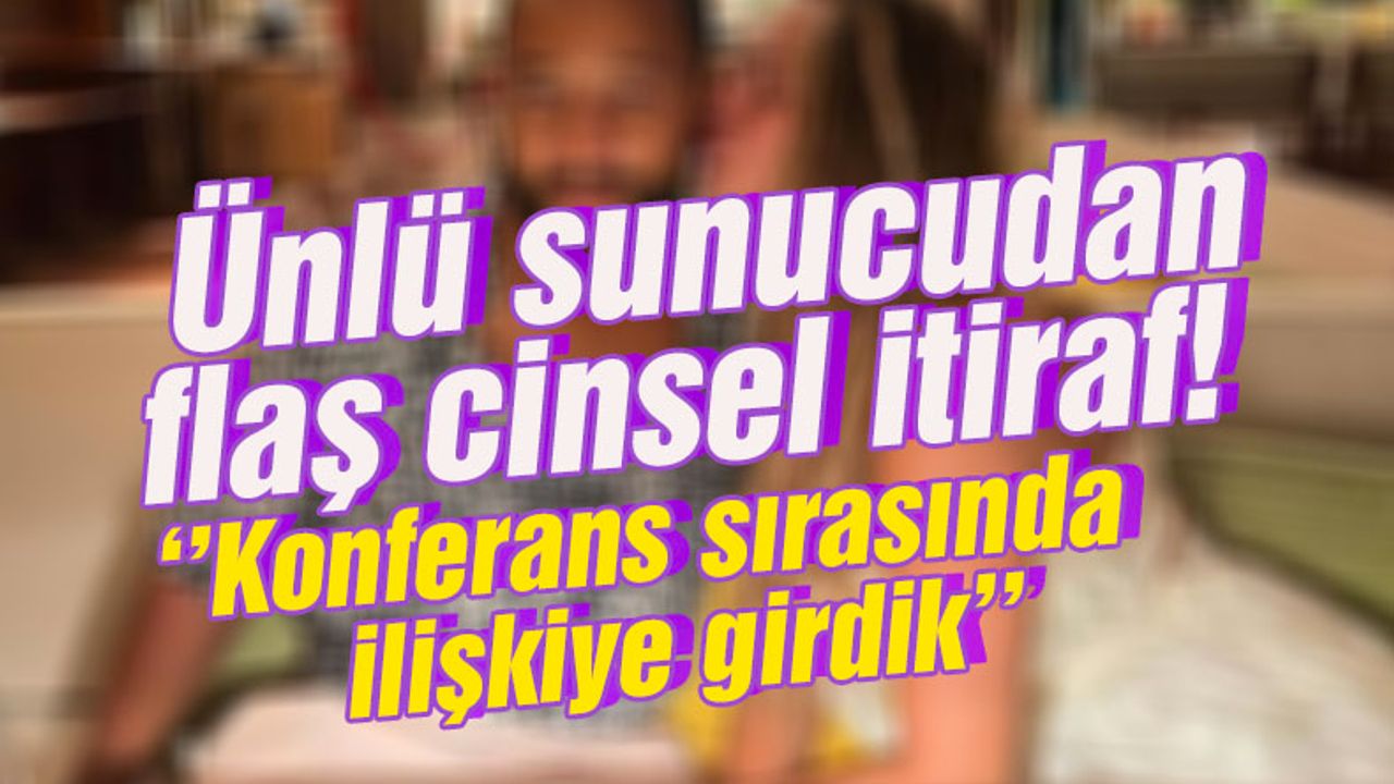 Ünlü sunucudan flaş cinsel itiraf! ''Konferans sırasında ilişkiye girdik''  - TRABZON HABER SAYFASI