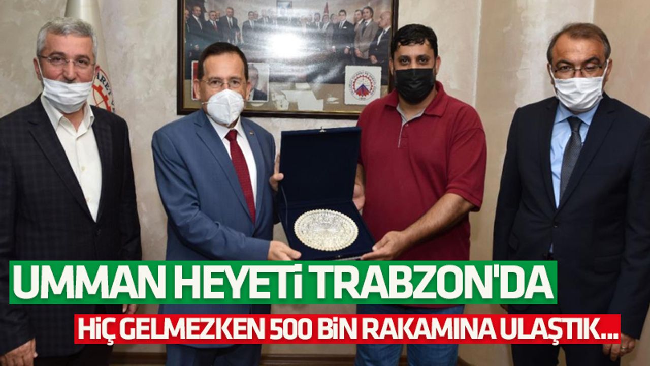 Umman heyeti Trabzon’da! Hiç gelmezken 500 bin rakamına ulaştık