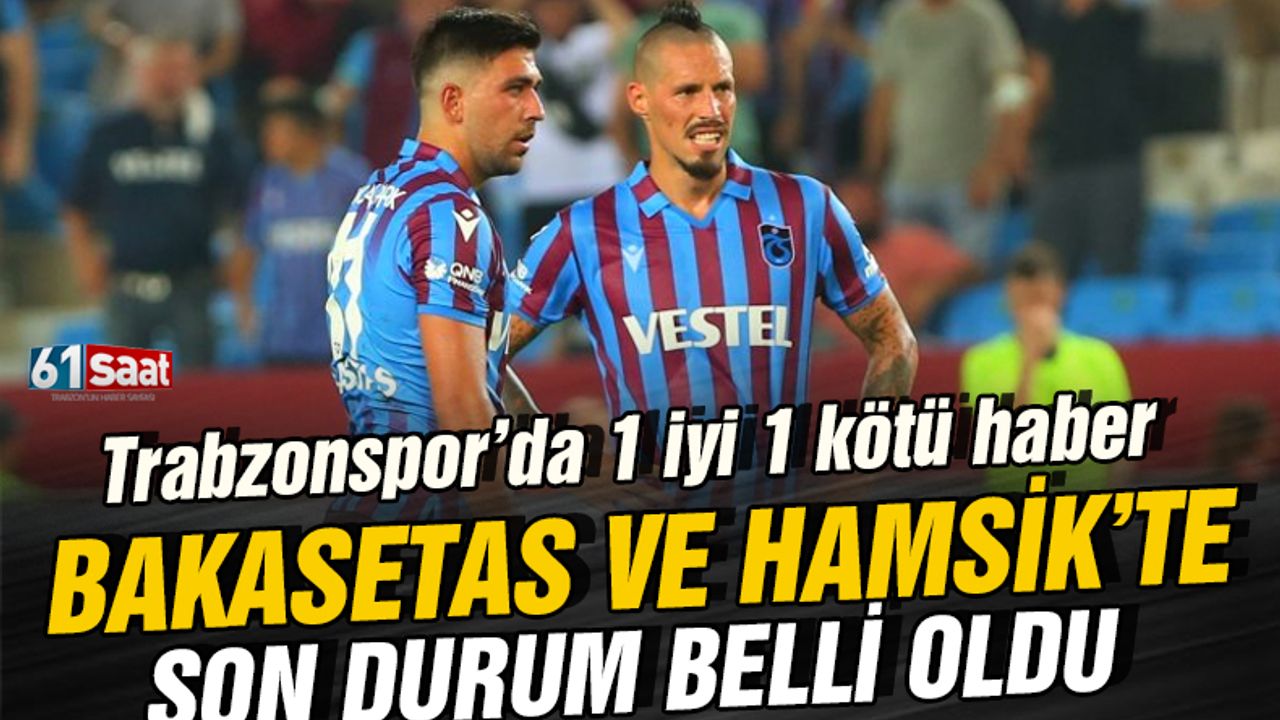 1 iyi 1 kötü haber... Trabzonspor’da Bakasetas ve Hamsik’in durumu belli oldu.