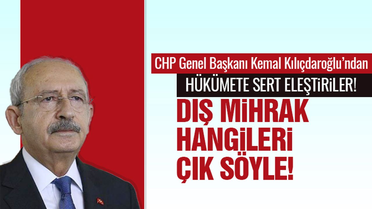 CHP Lideri Kemal Kılıçdaroğlu'ndan hükümete sert sözler!