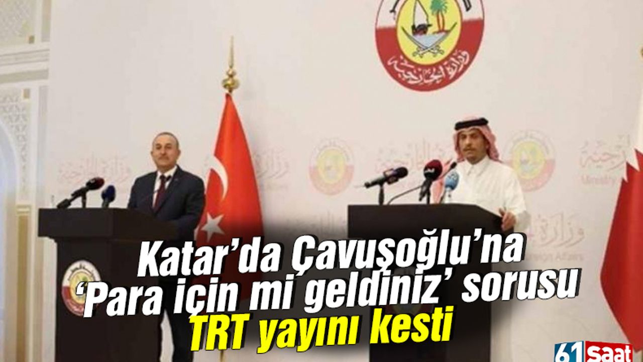 Katar’da Çavuşoğlu’na ‘Para için mi geldiniz’ sorusu: TRT yayını kesti