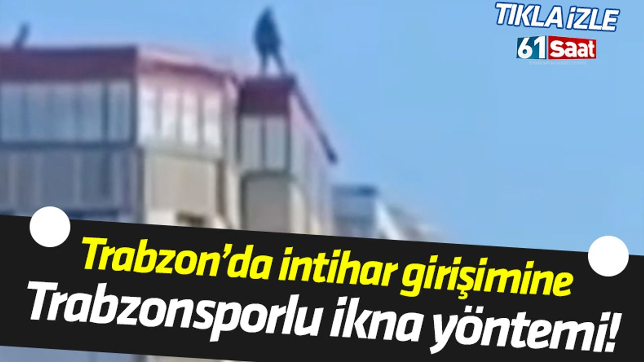 Trabzon'da intihara Trabzonsporlu ikna yöntemi!