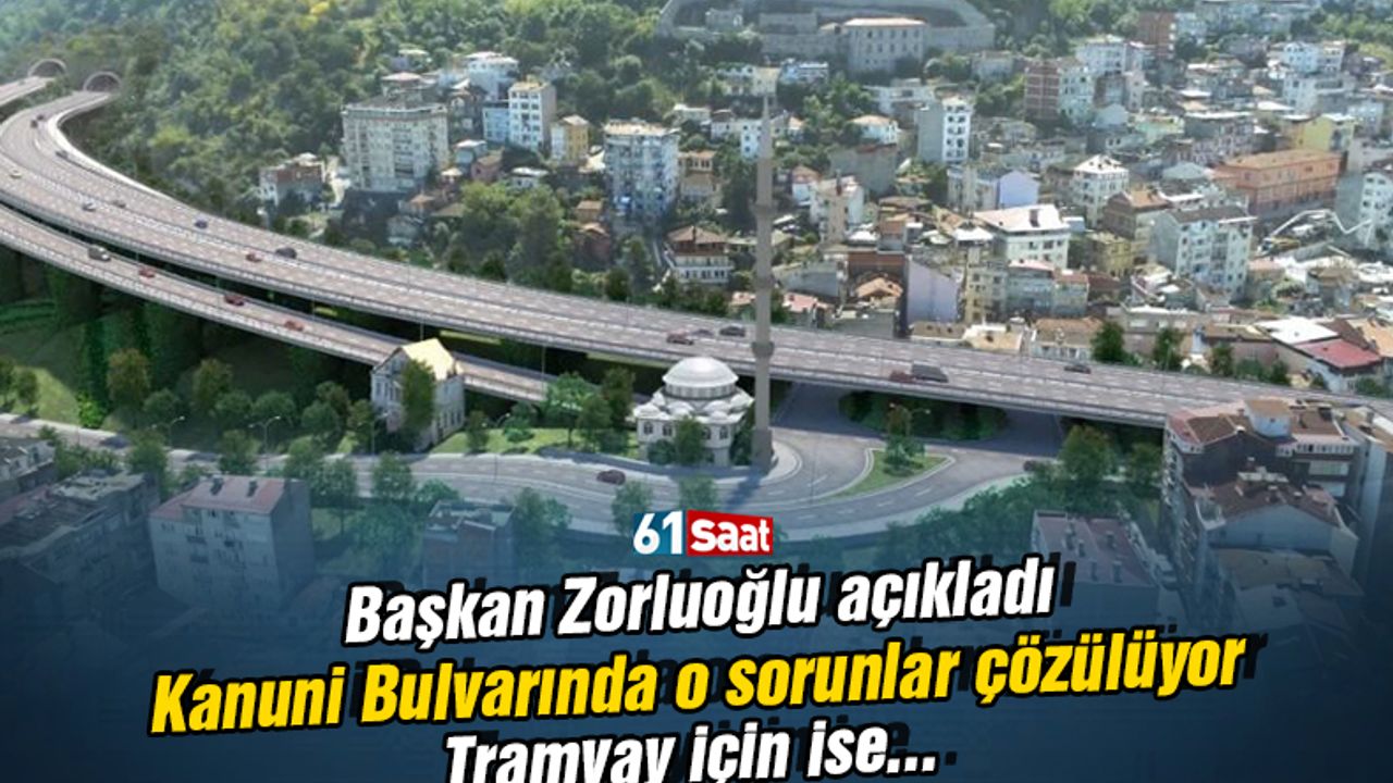 Başkan Zorluoğlu açıkladı! Kanuni Bulvarında o sorunlar çözülüyor! Tramvay için ise...