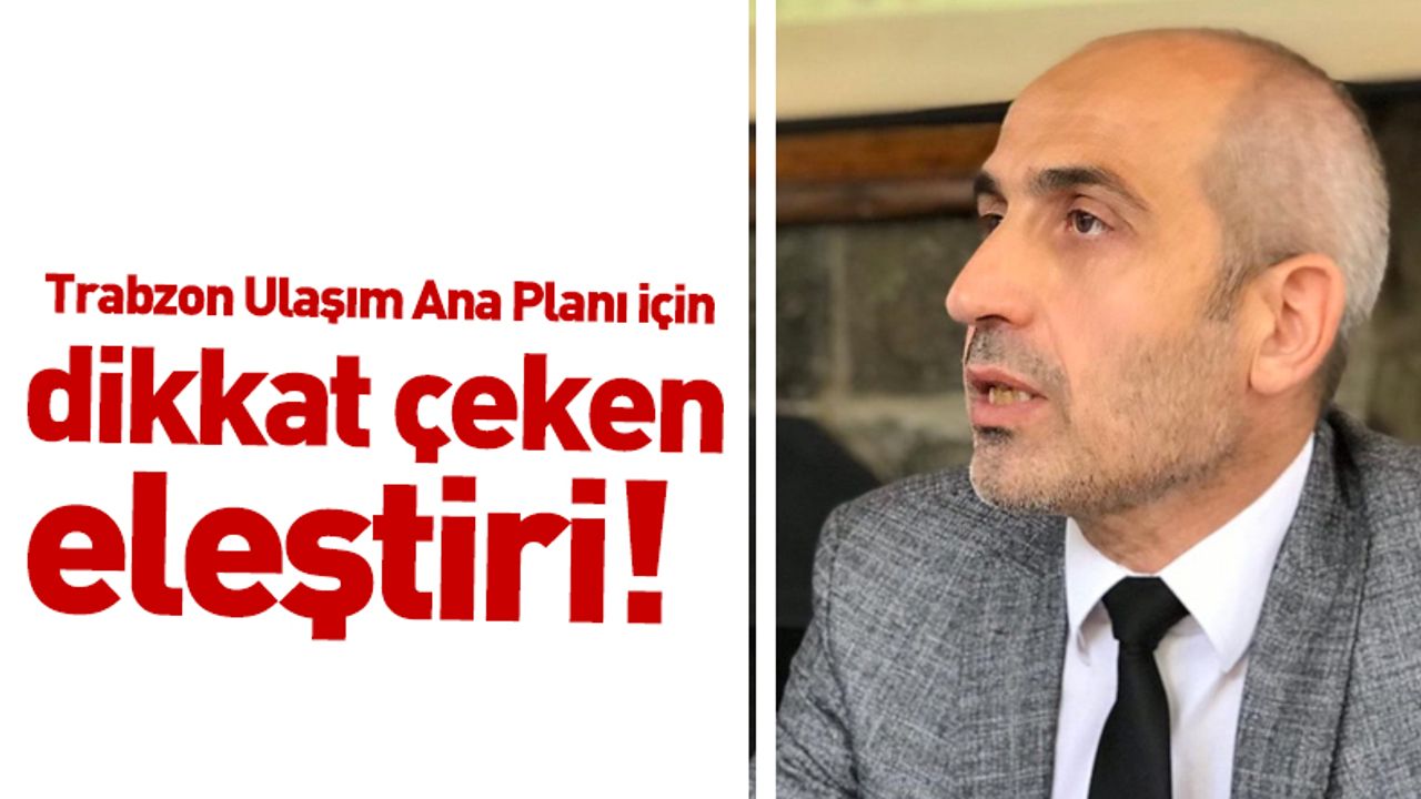 Trabzon Ulaşım Ana Planı için dikkat eleştiri!