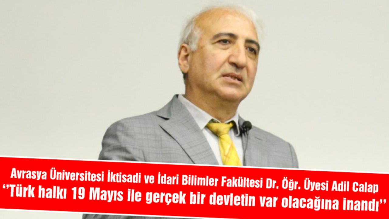 Adil Calap ''Türk halkı 19 Mayıs ile gerçek bir devletin var olacağına inandı''