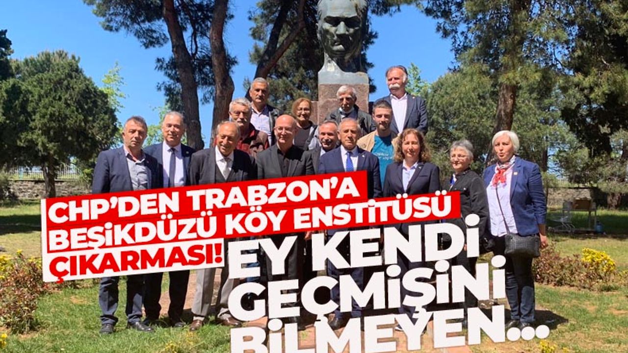 CHP'den Trabzon Beşikdüzü Köy Enstitüsü çıkarması!