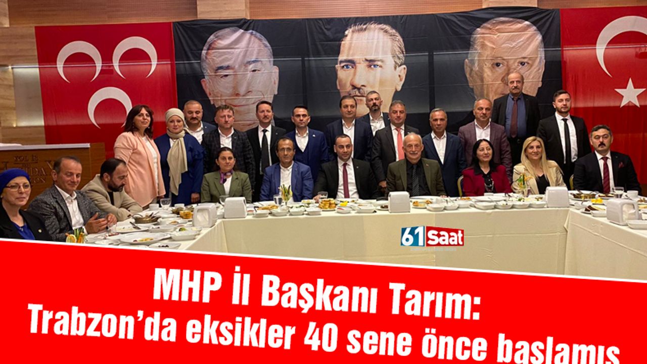 MHP İl Başkanı Tarım: Trabzon’da eksikler 40 sene önce başlamış