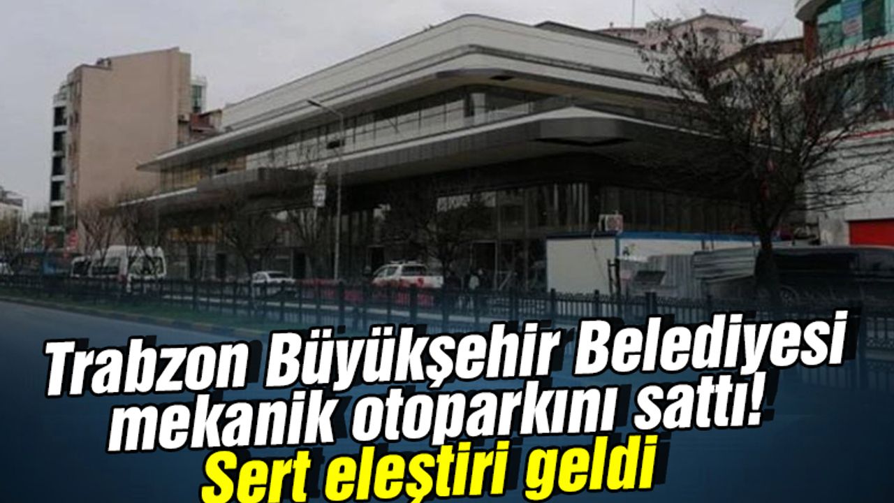 Trabzon Büyükşehir Belediyesi mekanik otoparkını sattı!