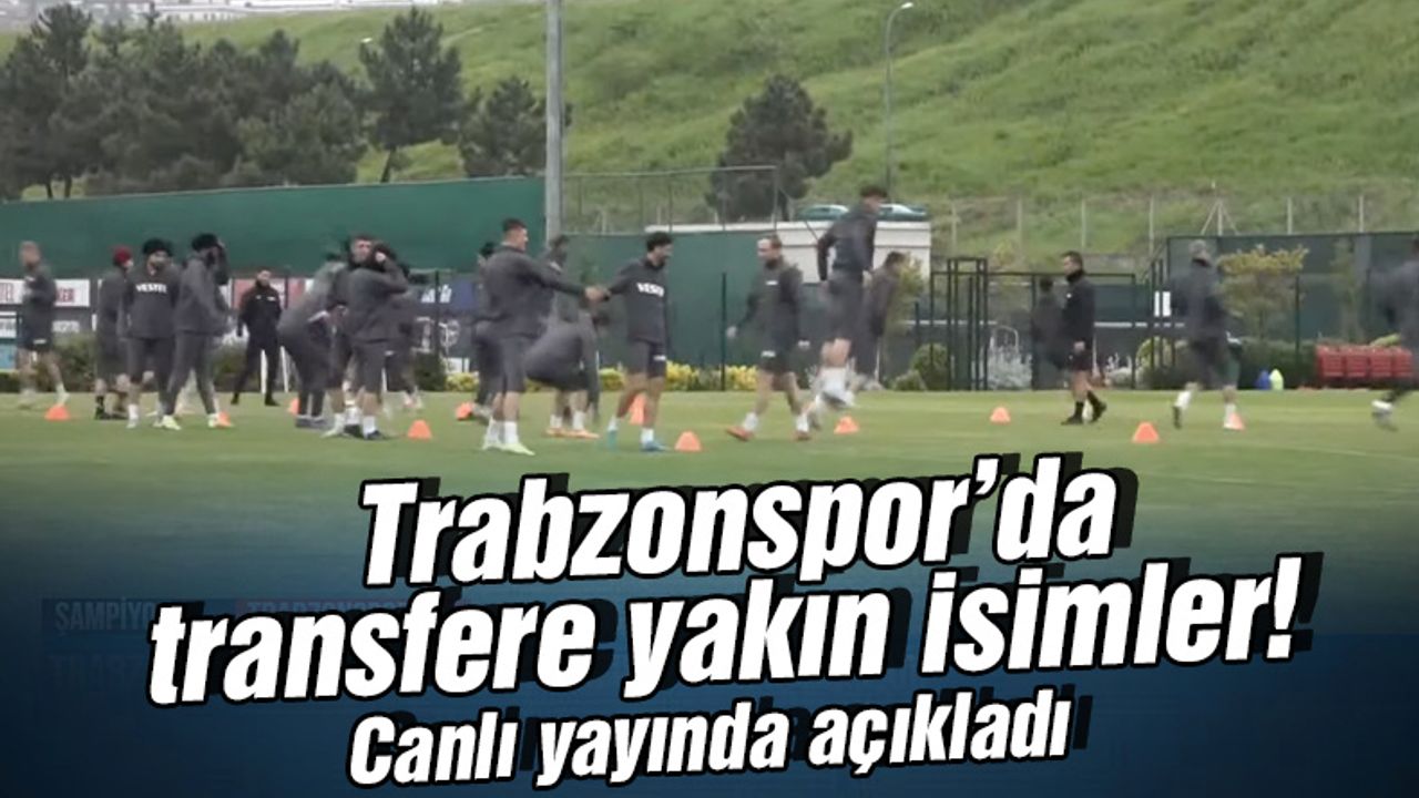 Trabzonspor'da transfere yakın isimler! Canlı yayında açıkladı