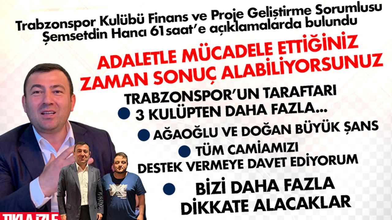 Trabzonspor Yöneticisi Şemsetdin Hancı ''Adaletle mücadele ettiğin zaman sonuç alabiliyorsunuz’’