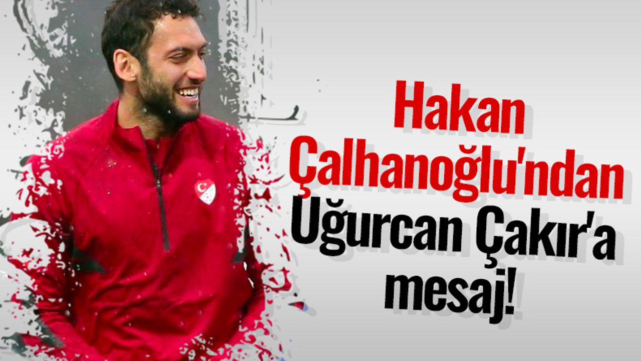 Hakan Çalhanoğlu'ndan Uğurcan Çakır'a mesaj!