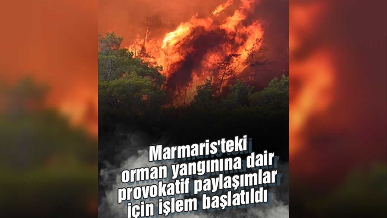Marmaris'teki orman yangınına dair provokatif paylaşımlar için işlem başlatıldı