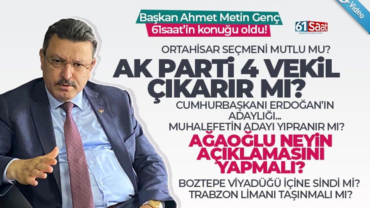 Ortahisar Belediye Başkanı ahmet Metin Genç, 61saat'in sorularını yanıtladı