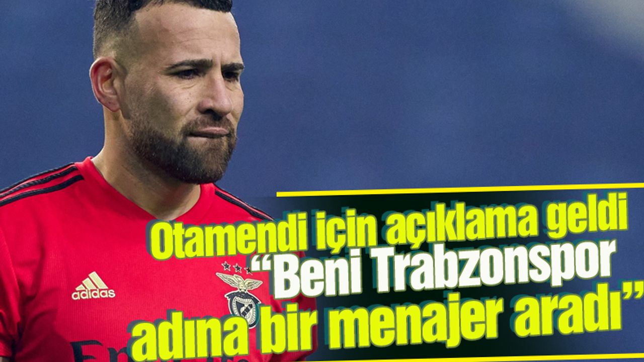 Otamendi için flaş açıklama 'Beni Trabzonspor adına bir menajer aradı'