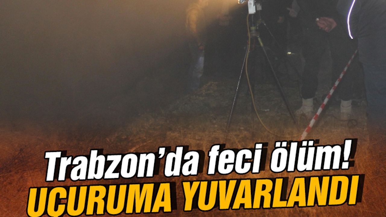 Trabzon'da feci ölüm! Uçurumdan yuvarlandı