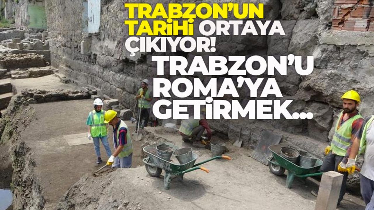 Trabzon'un tarihi kazılarla ortaya çıkarılacak!