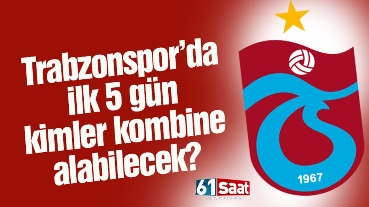 Trabzonspor'da ilk 5 gün kimler kombine alabilecek?