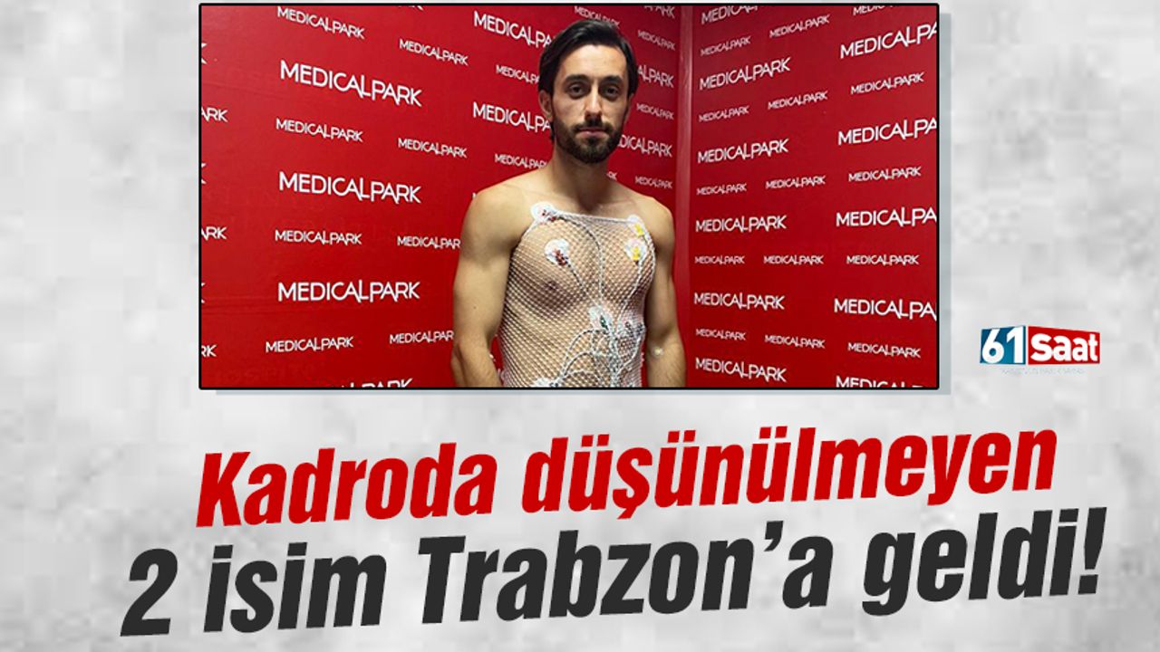 Trabzonspor'da kadroda düşünülmeyen 2 isim Trabzon'a geldi