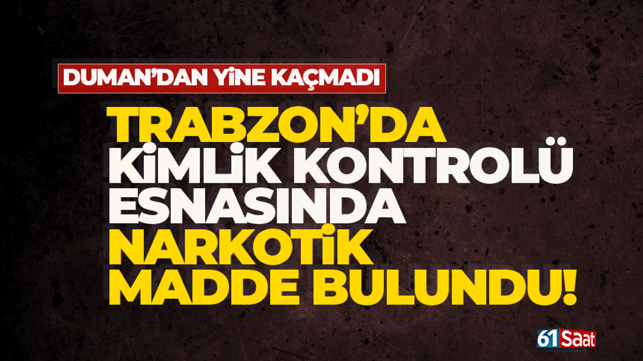 Trabzon'da kimlik kontrolünde Esrar bulundu!