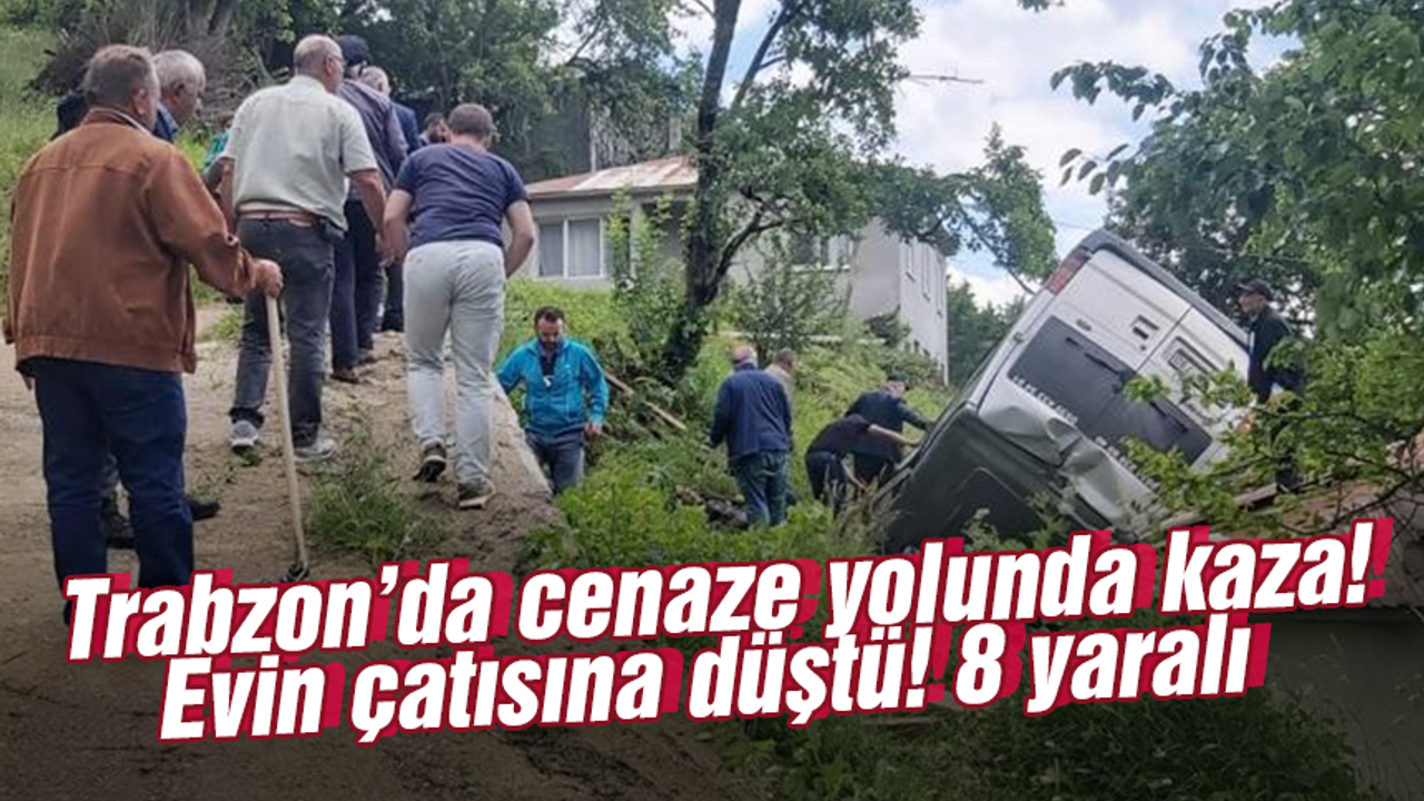 Trabzon'da cenaze yolunda acı olay: 8 yaralı