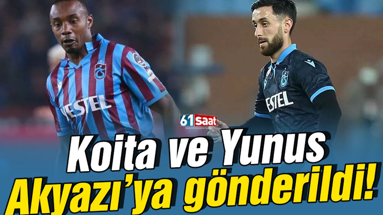 Trabzonspor'da Koita ve Yunus Akyazı'ya gönderildi