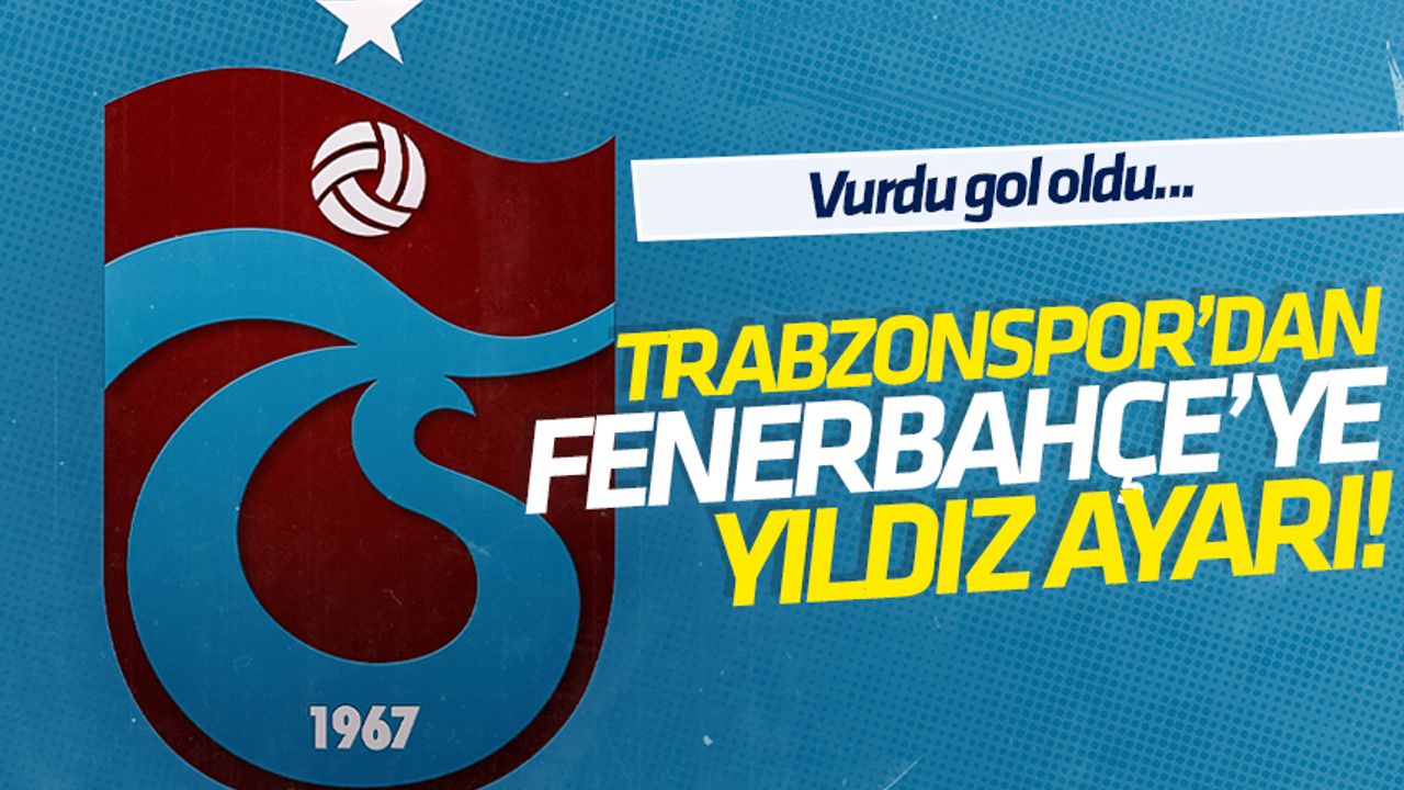 Trabzonspor'dan Fenerbahçe'ye 'yıldız' ayarı geldi.