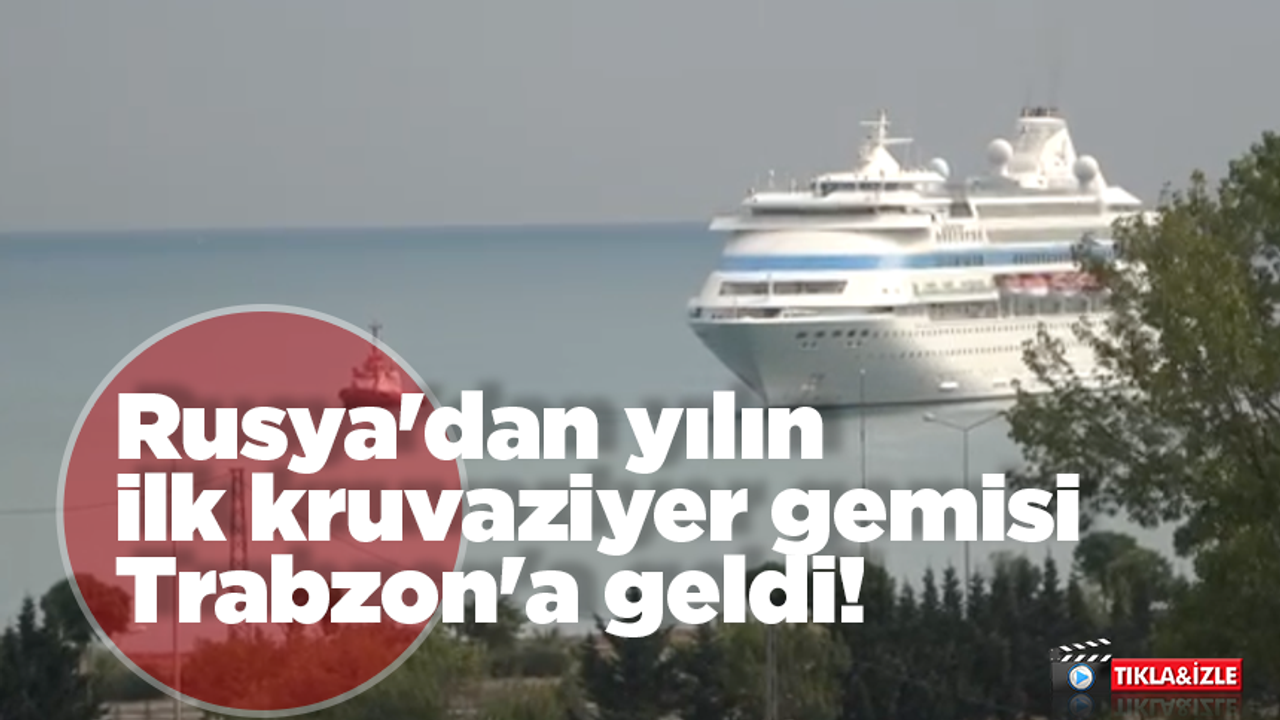 Rusya'dan yılın ilk kruvaziyer gemisi Trabzon'a geldi!