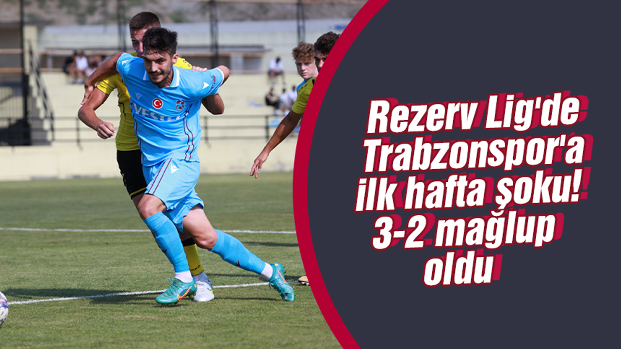 Rezerv Lig'de Trabzonspor'a ilk hafta şoku! 3-2 mağlup oldu