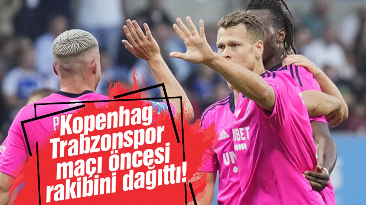 Kopenhag Trabzonspor maçı öncesi rakibini dağıttı