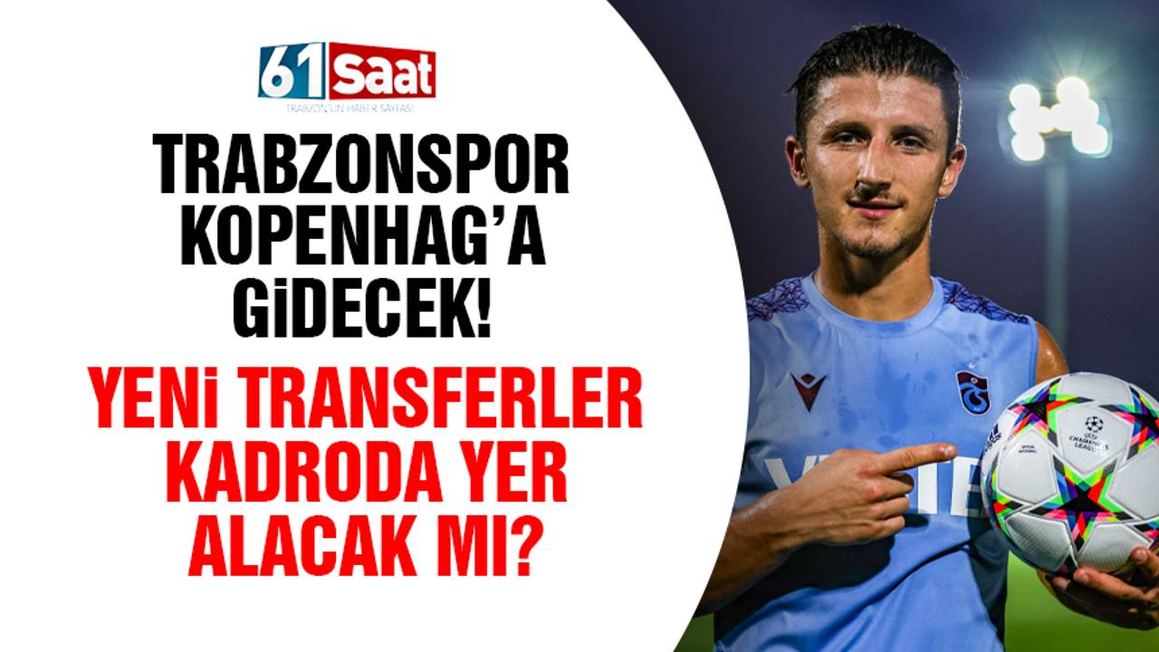 Trabzonspor'da yeni transferler Kopenhag kadrosunda yer alacak mı?