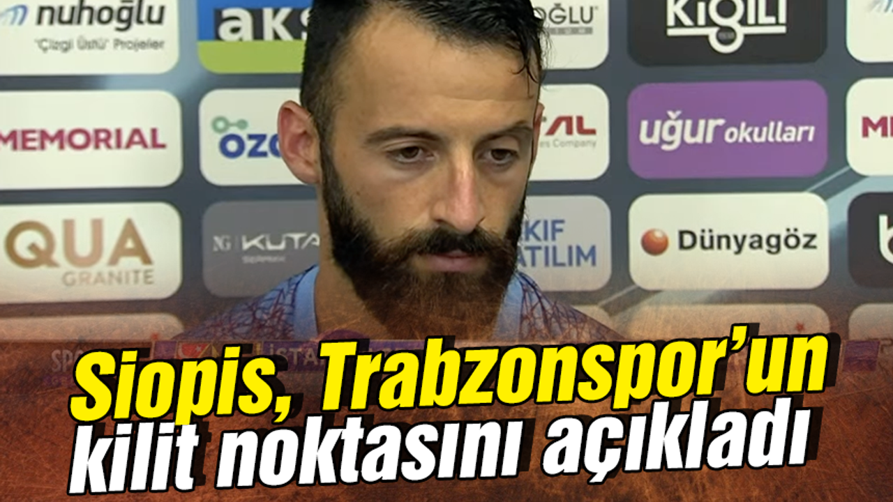 Siopis, Trabzonspor’un kilit noktasını açıkladı