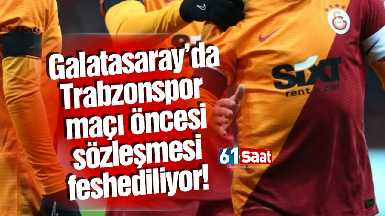 Galatasaray’da Trabzonspor maçı öncesi sözleşmesi feshediliyor 