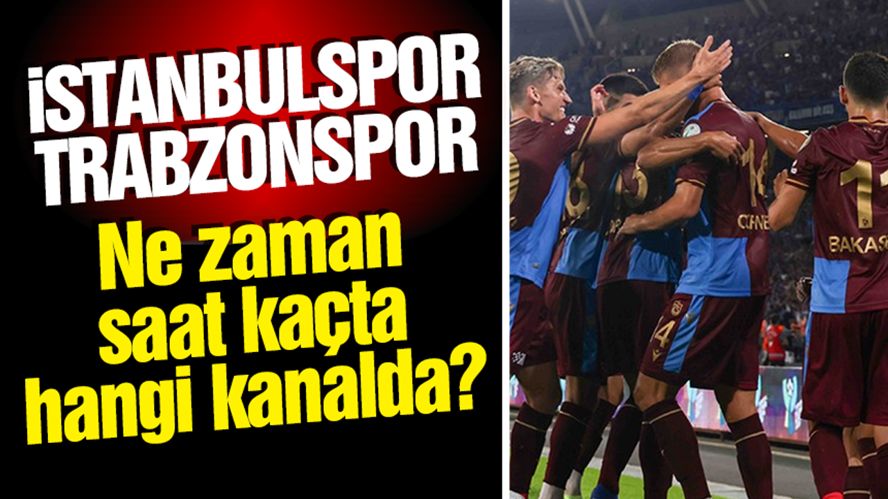 İstanbulspor-Trabzonspor maçı ne zaman, saat kaçta, hangi kanalda?