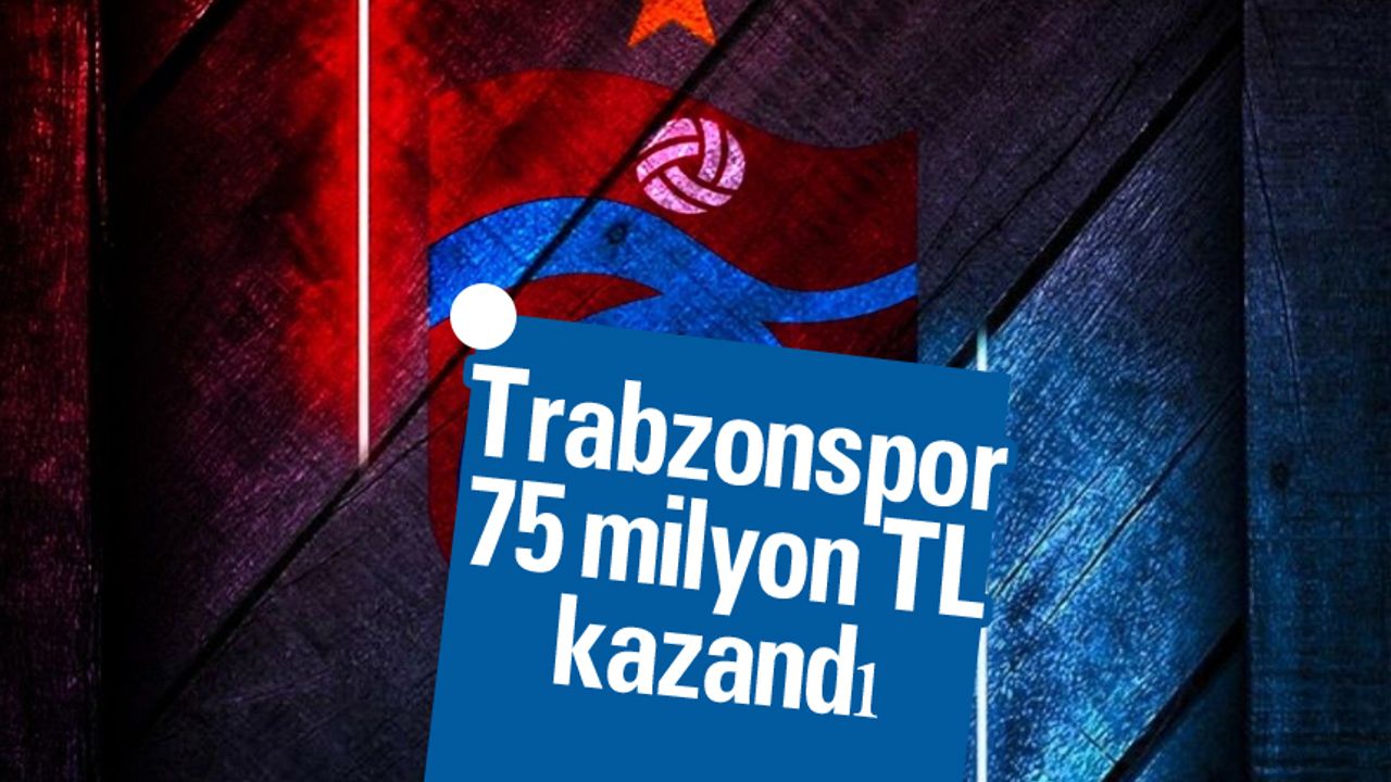 Trabzonspor'dan dev gelir! 75 milyon TL kazandı