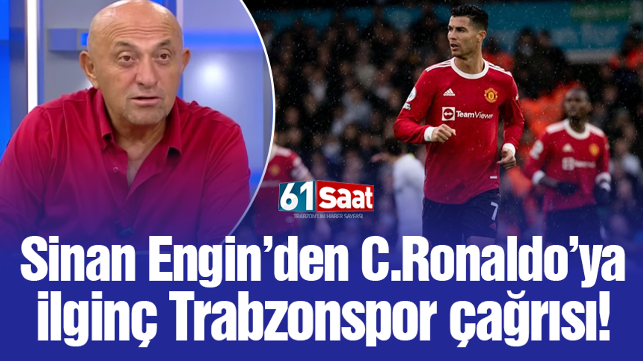 Sinan Engin'den Cristiano Ronaldo'ya ilginç Trabzonspor çağrısı!