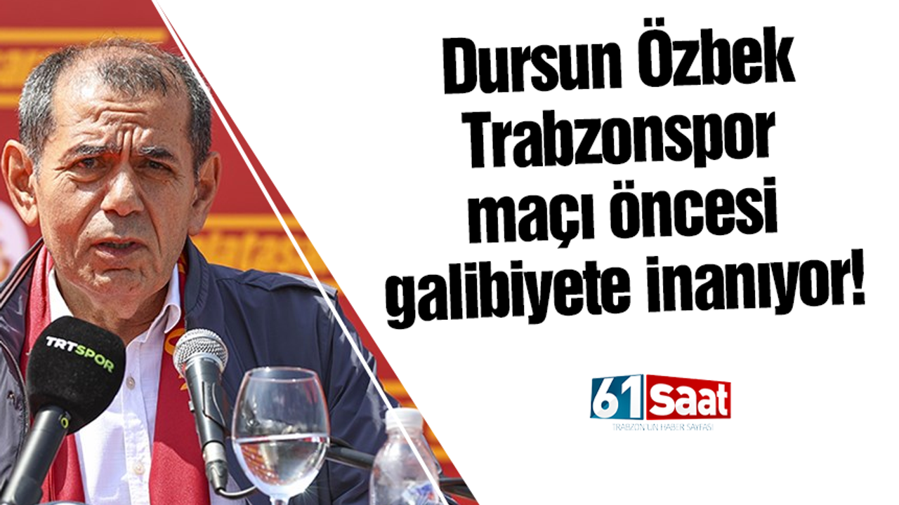 Dursun Özbek Trabzonspor maçında galibiyete inanıyor