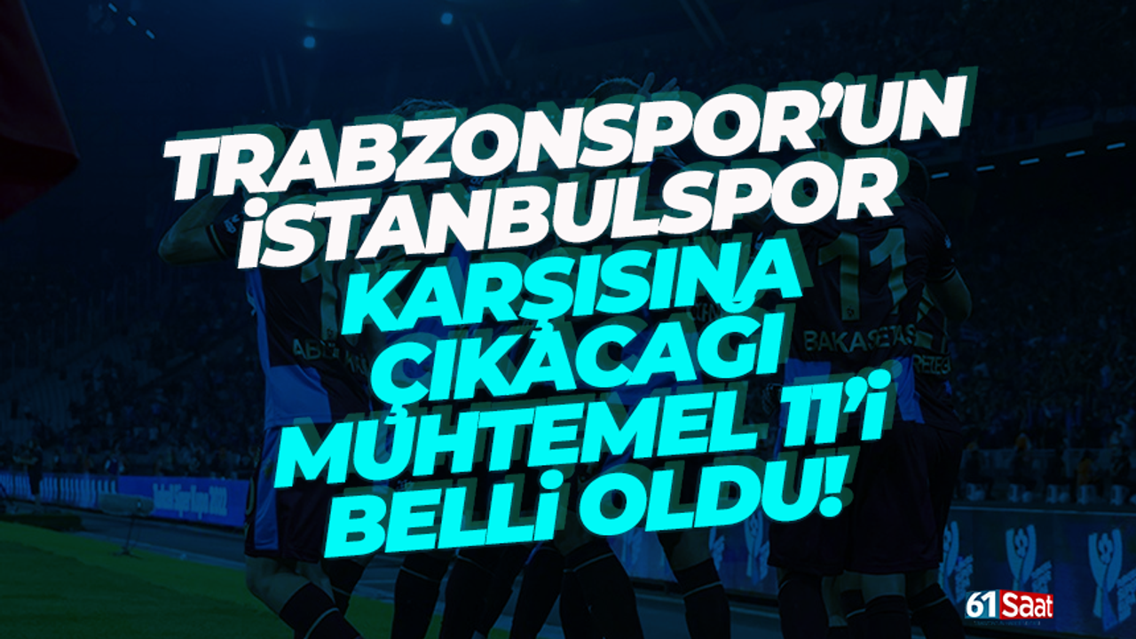 Trabzonspor'un İstanbulspor muhtemel 11'i belli oldu...