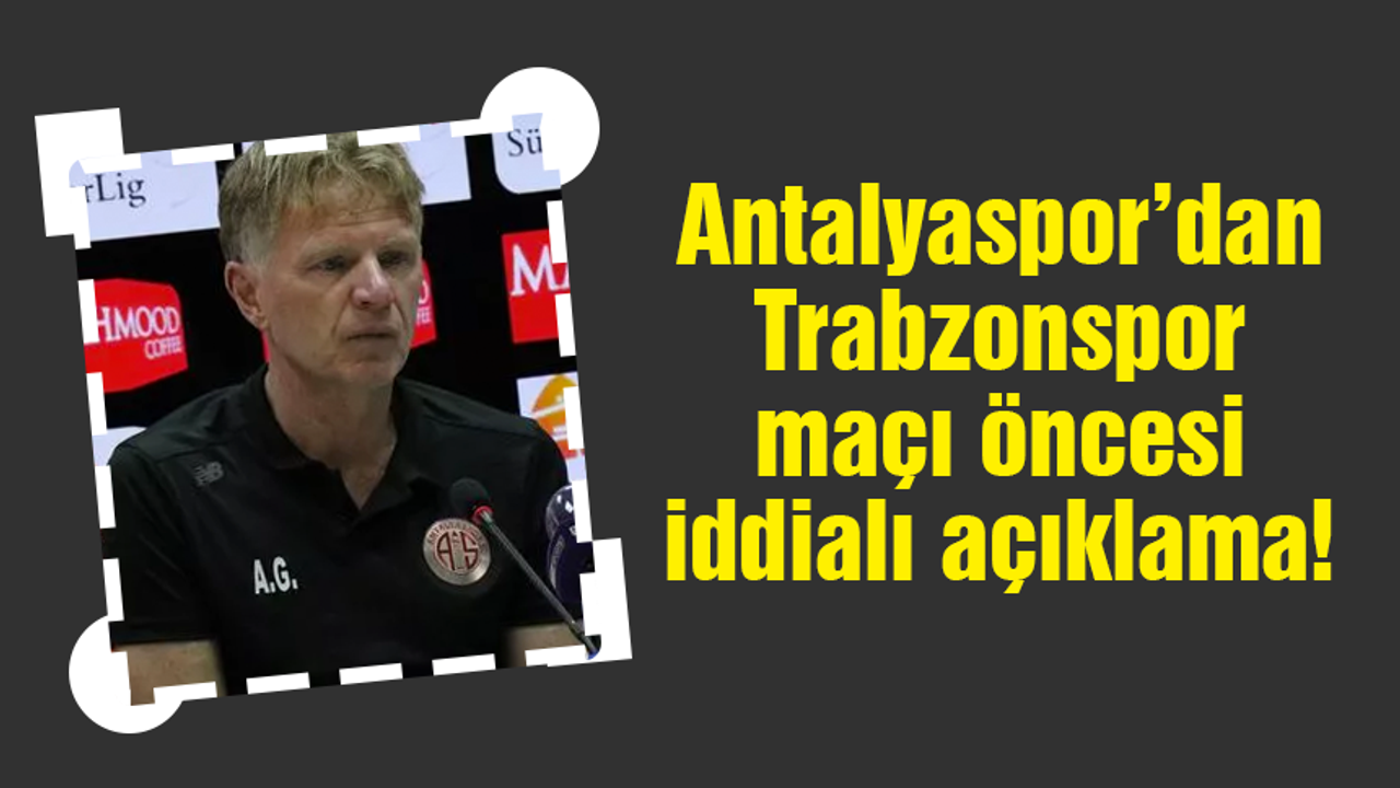 Antalyaspor'dan Trabzonspor maçı öncesi iddialı açıklama!