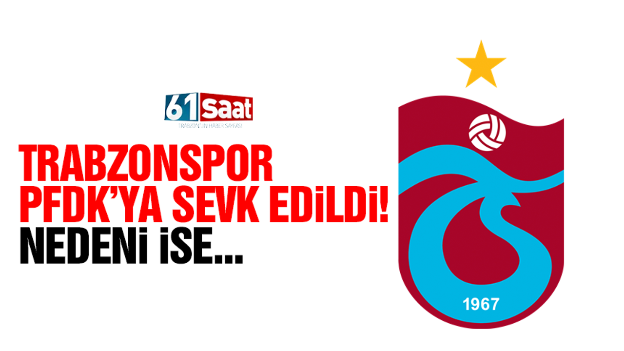 Trabzonspor PFDK'ya sevk edildi! İşte detaylar