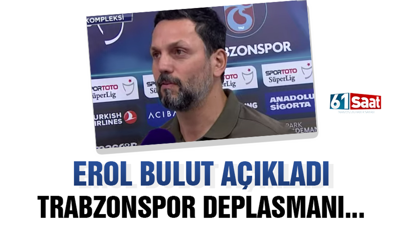 Erol Bulut'un Trabzonspor deplasmanı yorumu