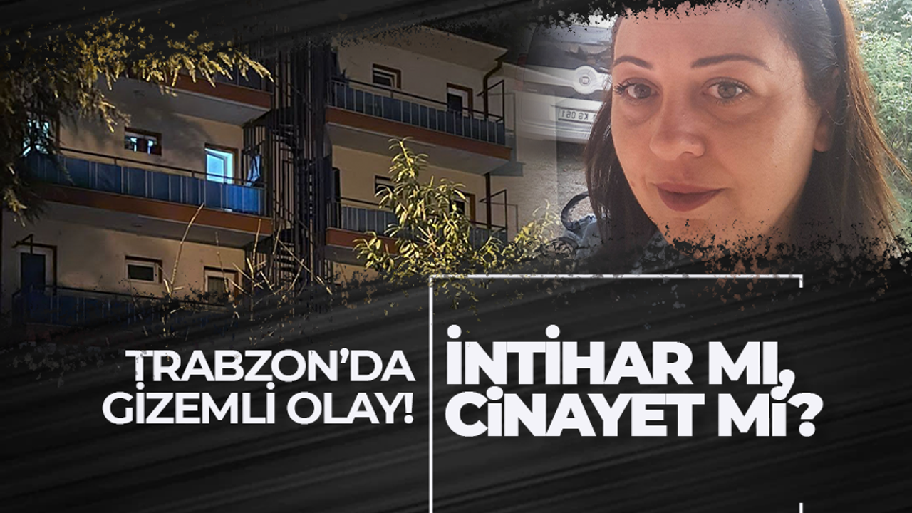 Trabzon'da gizemli olay! İntihar mı cinayet mi?