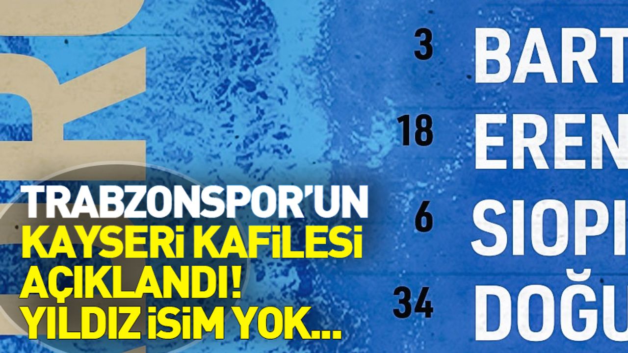 Trabzonspor'un Kayseri kadrosu açıklandı! Yıldız isim kadroda yok