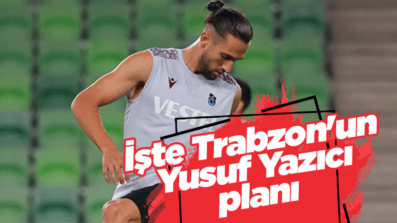 İşte Trabzonspor'un Yusuf Yazıcı planı