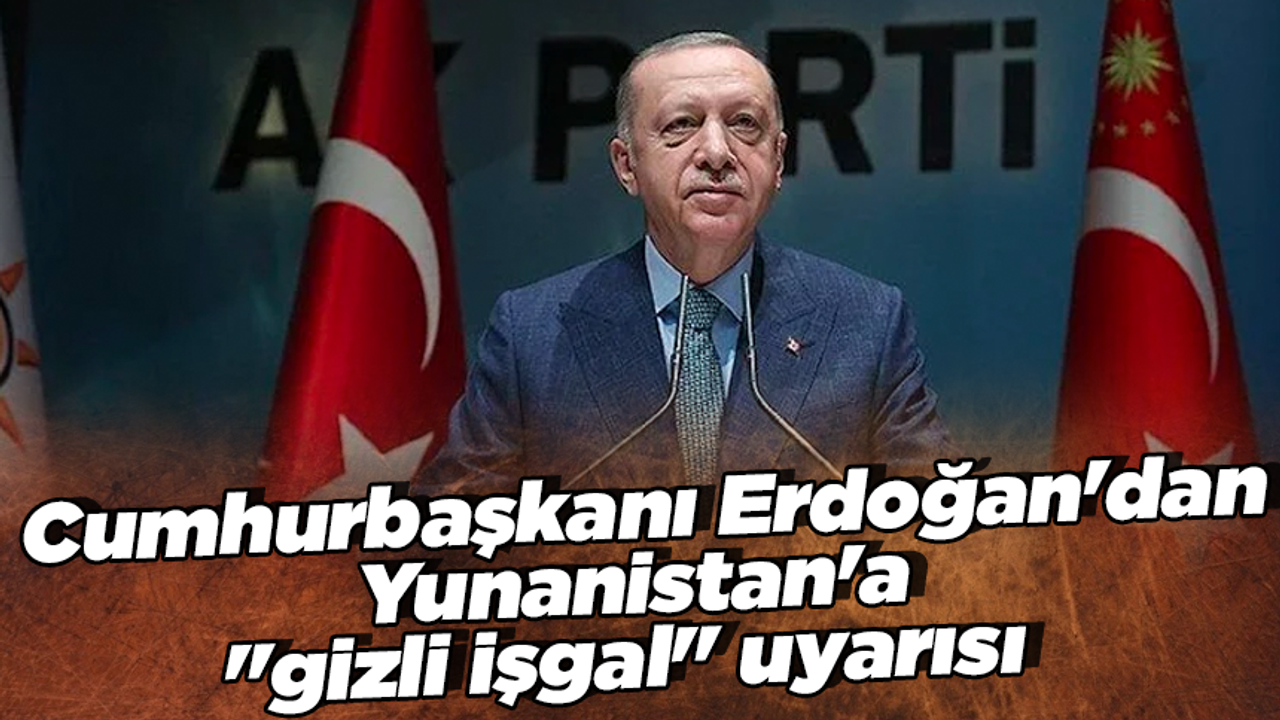 Cumhurbaşkanı Erdoğan'dan Yunanistan'a "gizli işgal" uyarısı