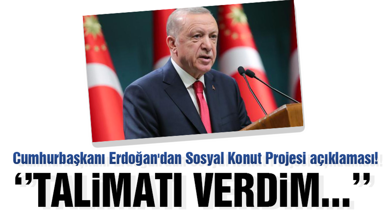 Cumhurbaşkanı Erdoğan'dan Sosyal Konut Projesi açıklaması